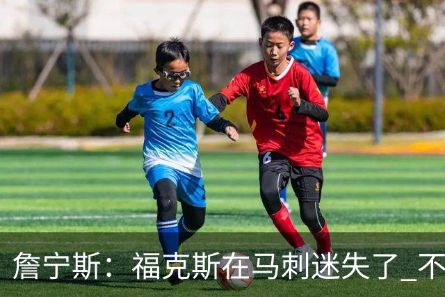 詹宁斯：福克斯在马刺迷失了 不知进攻时机&缺乏自信
